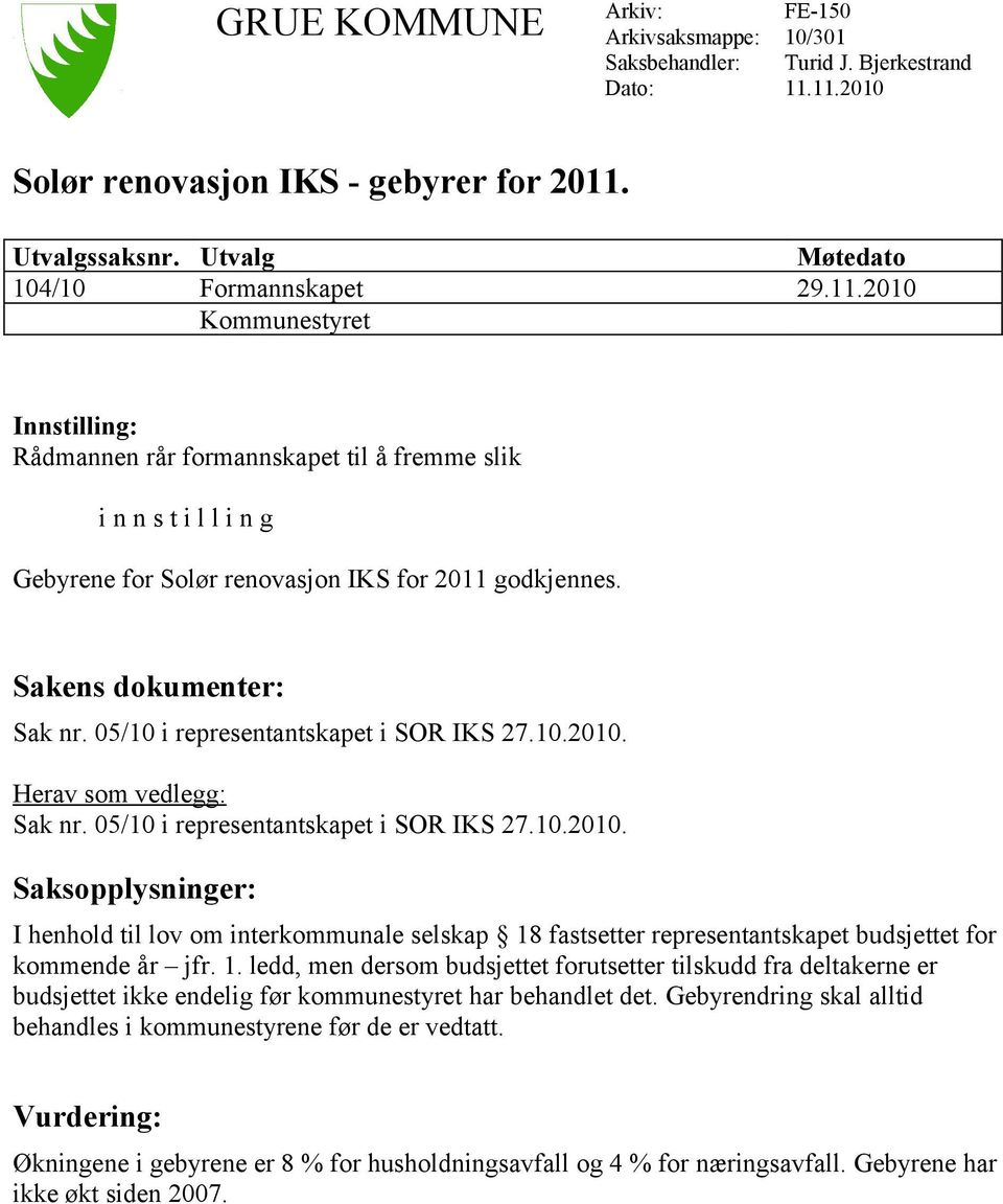 05/10 i representantskapet i SOR IKS 27.10.2010. Herav som vedlegg: Sak nr. 05/10 i representantskapet i SOR IKS 27.10.2010. Saksopplysninger: I henhold til lov om interkommunale selskap 18 fastsetter representantskapet budsjettet for kommende år jfr.