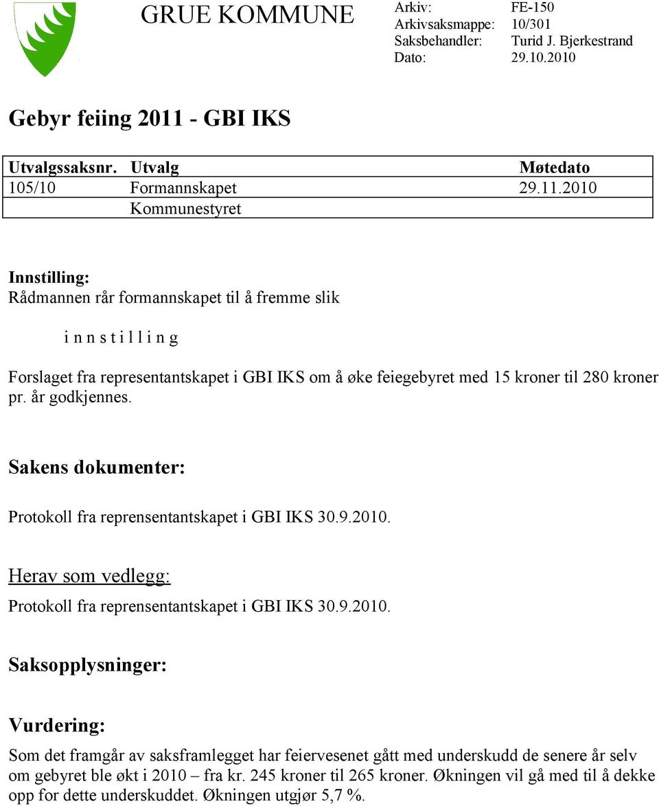 2010 Kommunestyret Innstilling: Rådmannen rår formannskapet til å fremme slik i n n s t i l l i n g Forslaget fra representantskapet i GBI IKS om å øke feiegebyret med 15 kroner til 280 kroner pr.