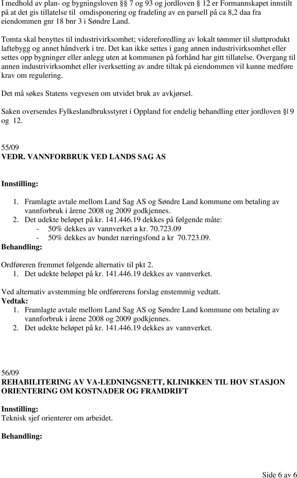 Det kan ikke settes i gang annen industrivirksomhet eller settes opp bygninger eller anlegg uten at kommunen på forhånd har gitt tillatelse.