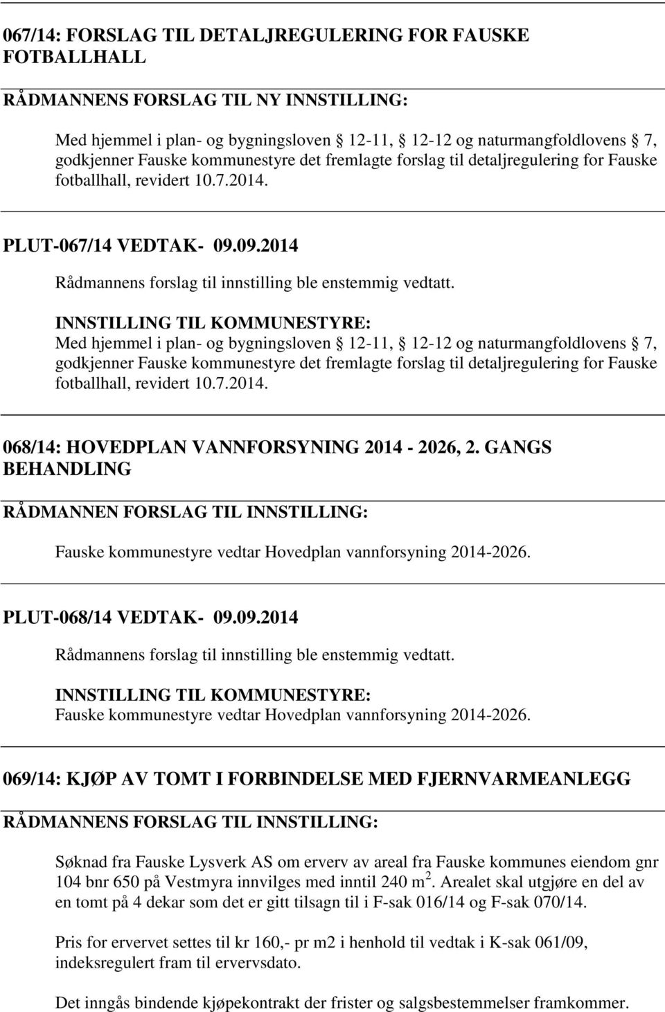 INNSTILLING TIL KOMMUNESTYRE: Med hjemmel i plan- og bygningsloven 12-11, 12-12 og naturmangfoldlovens 7, godkjenner Fauske kommunestyre det fremlagte forslag til detaljregulering for Fauske