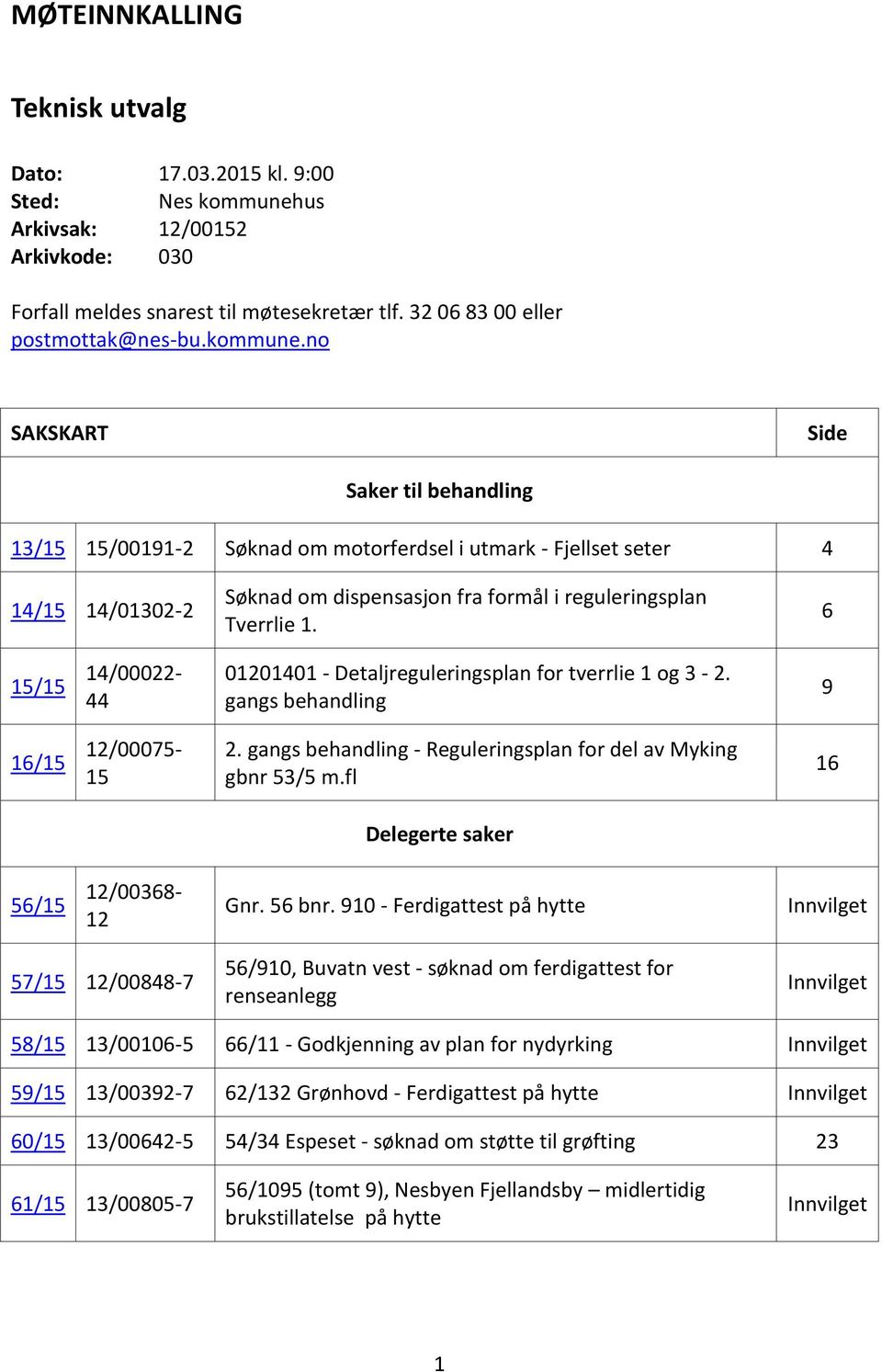 no SAKSKART Side Saker til behandling 13/15 15/00191-2 Søknad om motorferdsel i utmark - Fjellset seter 4 14/15 14/01302-2 Søknad om dispensasjon fra formål i reguleringsplan Tverrlie 1.