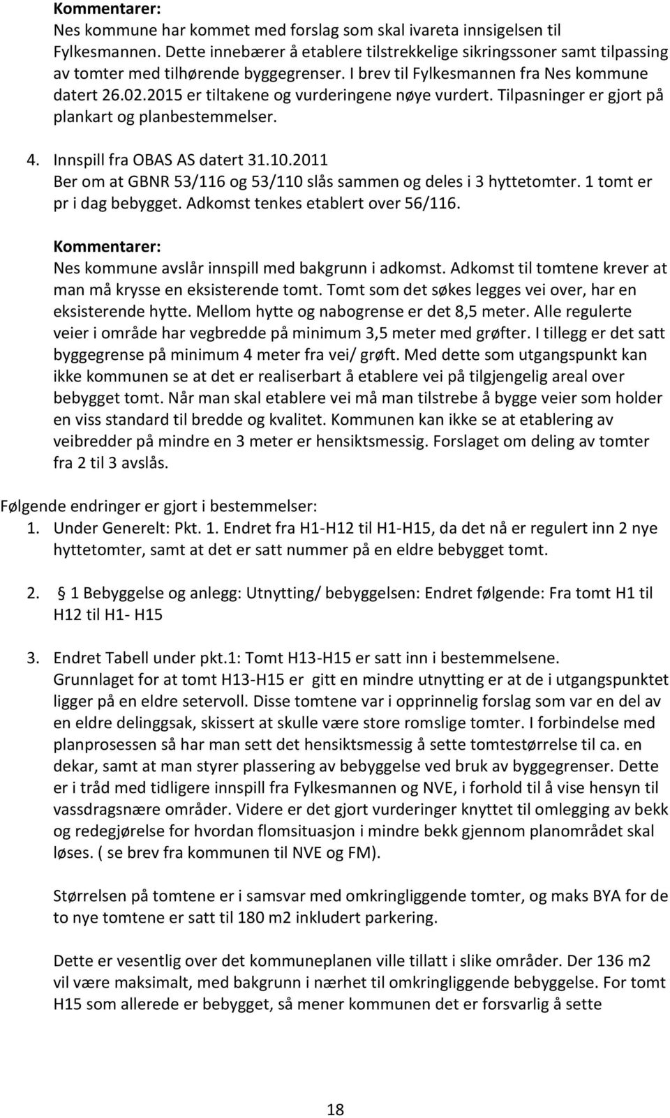 2015 er tiltakene og vurderingene nøye vurdert. Tilpasninger er gjort på plankart og planbestemmelser. 4. Innspill fra OBAS AS datert 31.10.