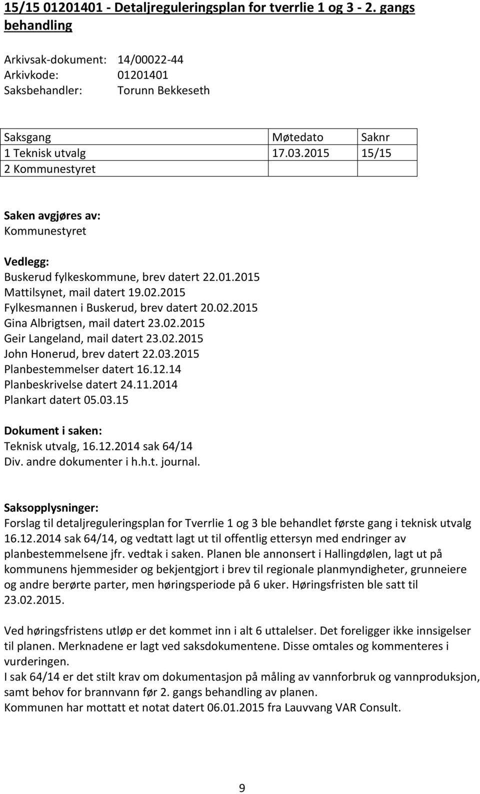 02.2015 Geir Langeland, mail datert 23.02.2015 John Honerud, brev datert 22.03.2015 Planbestemmelser datert 16.12.14 Planbeskrivelse datert 24.11.2014 Plankart datert 05.03.15 Dokument i saken: Teknisk utvalg, 16.