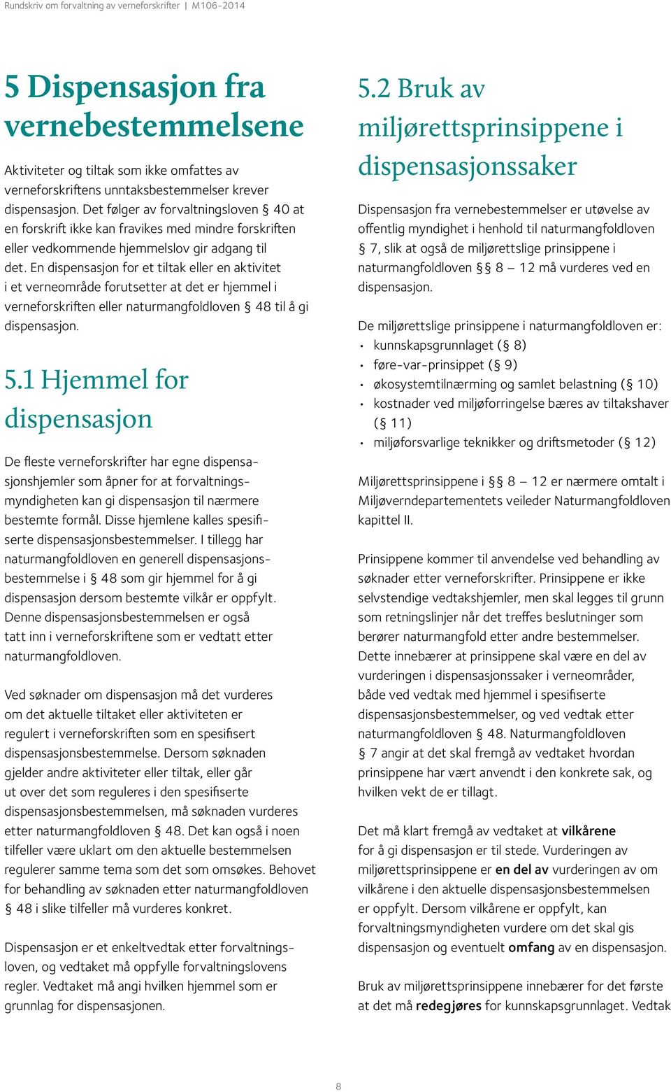 En dispensasjon for et tiltak eller en aktivitet i et verneområde forutsetter at det er hjemmel i verneforskriften eller naturmangfoldloven 48 til å gi dispensasjon. 5.