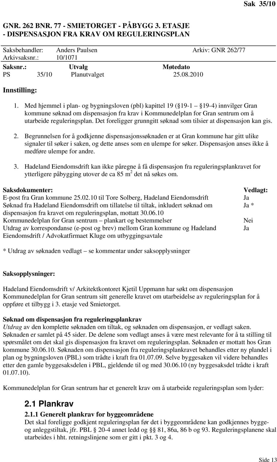 Med hjemmel i plan- og bygningsloven (pbl) kapittel 19 ( 19-1 19-4) innvilger Gran kommune søknad om dispensasjon fra krav i Kommunedelplan for Gran sentrum om å utarbeide reguleringsplan.