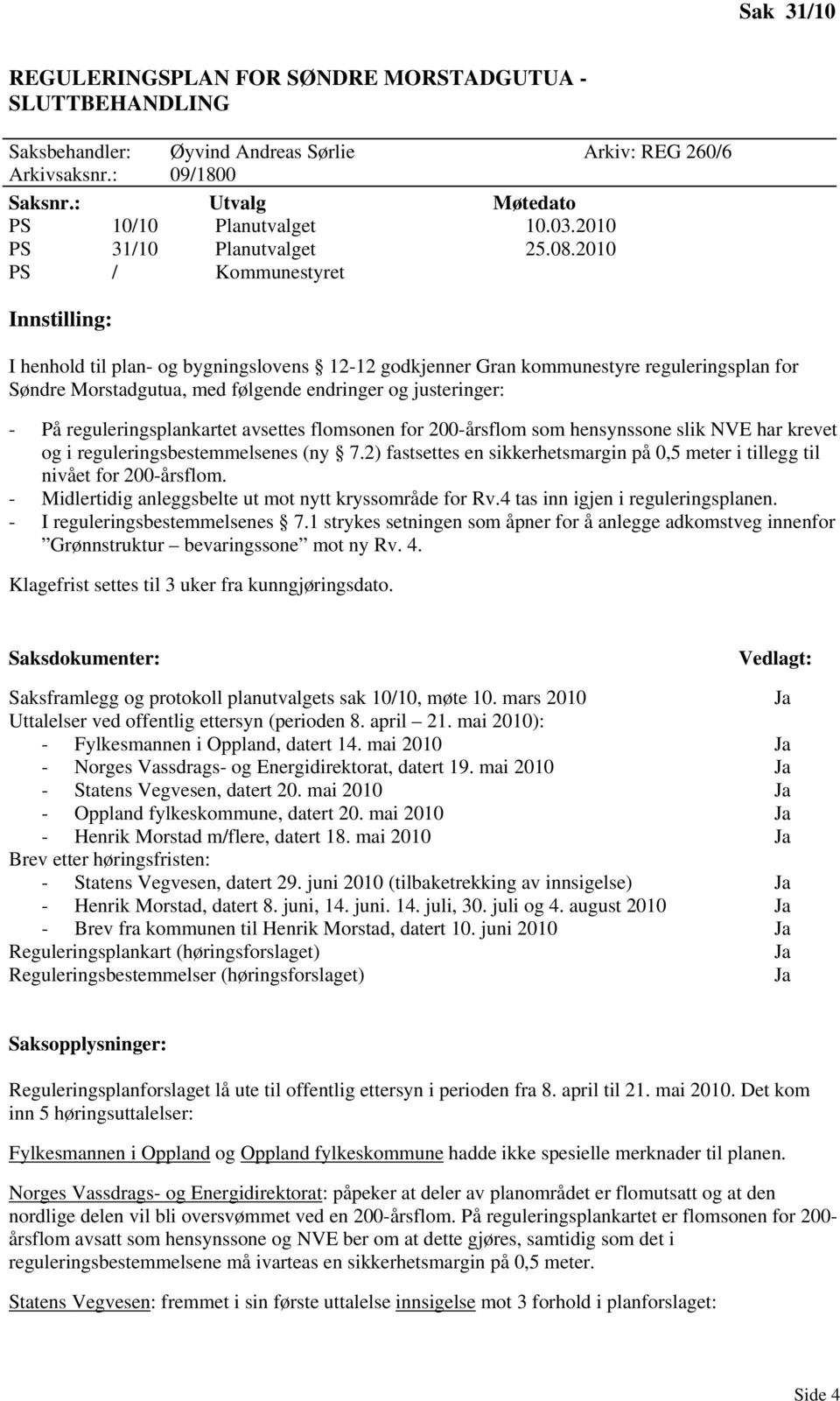 2010 PS / Kommunestyret Innstilling: I henhold til plan- og bygningslovens 12-12 godkjenner Gran kommunestyre reguleringsplan for Søndre Morstadgutua, med følgende endringer og justeringer: - På