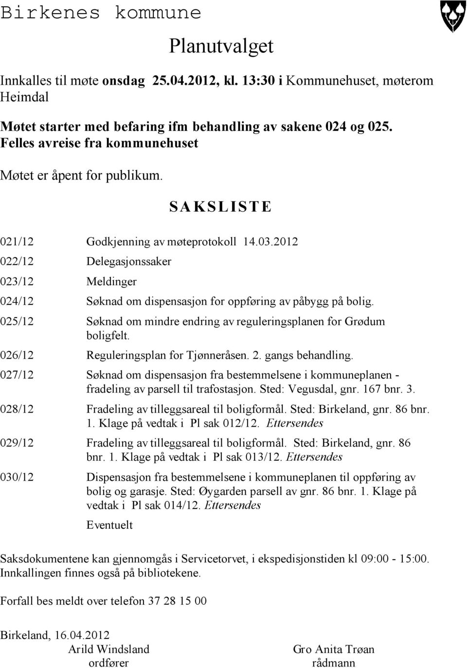 2012 022/12 Delegasjonssaker 023/12 Meldinger 024/12 Søknad om dispensasjon for oppføring av påbygg på bolig. 025/12 Søknad om mindre endring av reguleringsplanen for Grødum boligfelt.