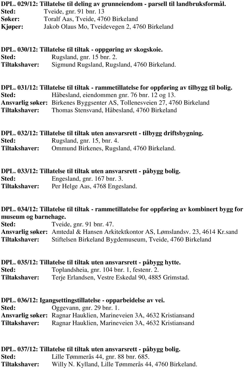 DPL. 031/12: Tillatelse til tiltak - rammetillatelse for oppføring av tilbygg til bolig. Sted: Håbesland, eiendommen gnr. 76 bnr. 12 og 13.