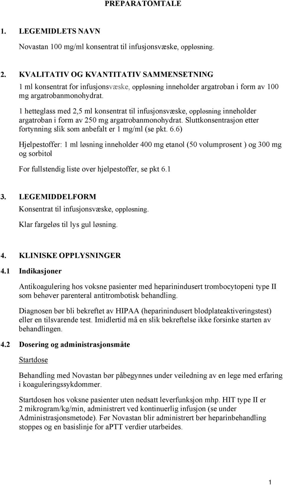 1 hetteglass med 2,5 ml konsentrat til infusjonsvæske, oppløsning inneholder argatroban i form av 250 mg argatrobanmonohydrat. Sluttkonsentrasjon etter fortynning slik som anbefalt er 1 mg/ml (se pkt.