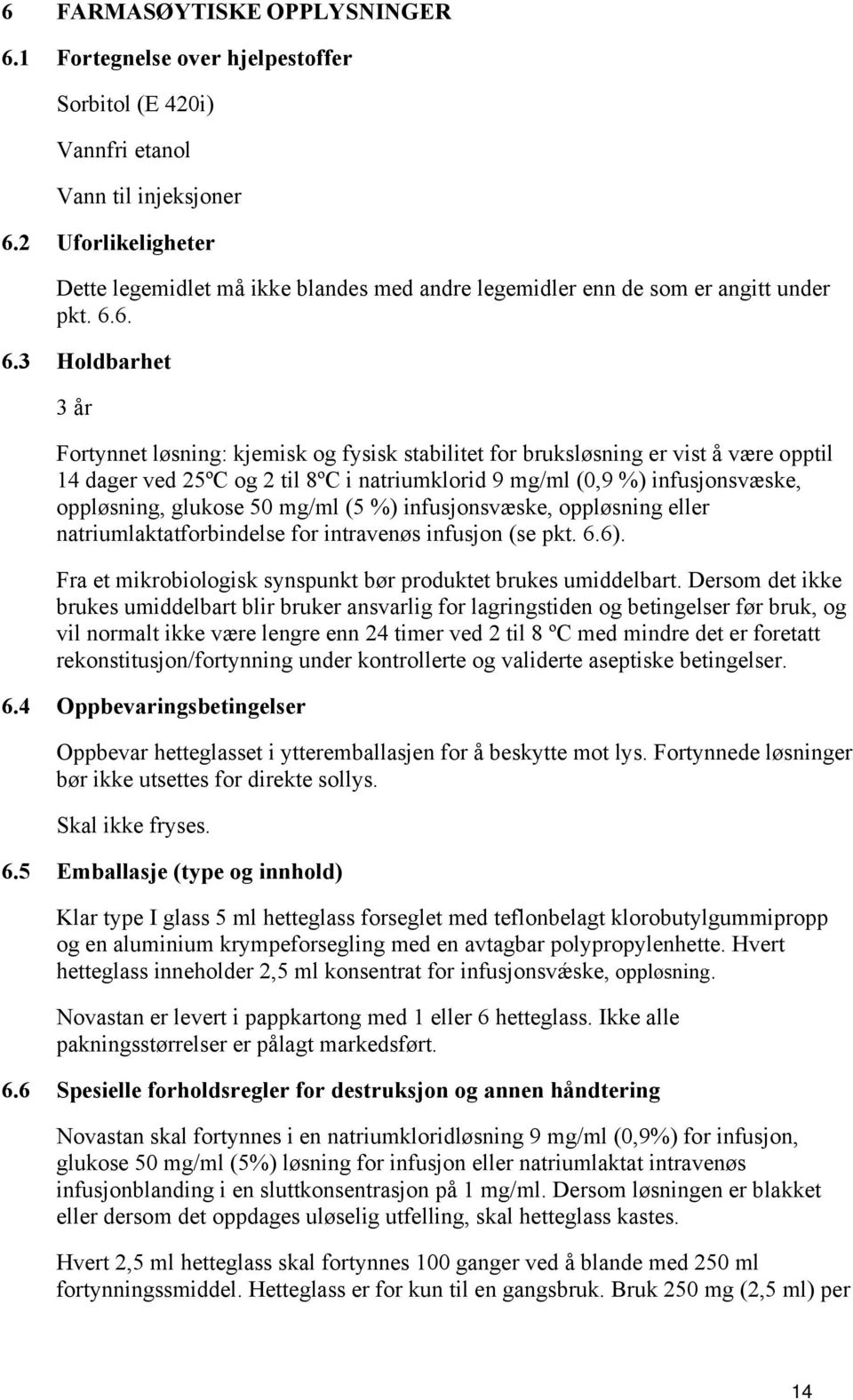 6. 6.3 Holdbarhet 3 år Fortynnet løsning: kjemisk og fysisk stabilitet for bruksløsning er vist å være opptil 14 dager ved 25ºC og 2 til 8ºC i natriumklorid 9 mg/ml (0,9 %) infusjonsvæske,