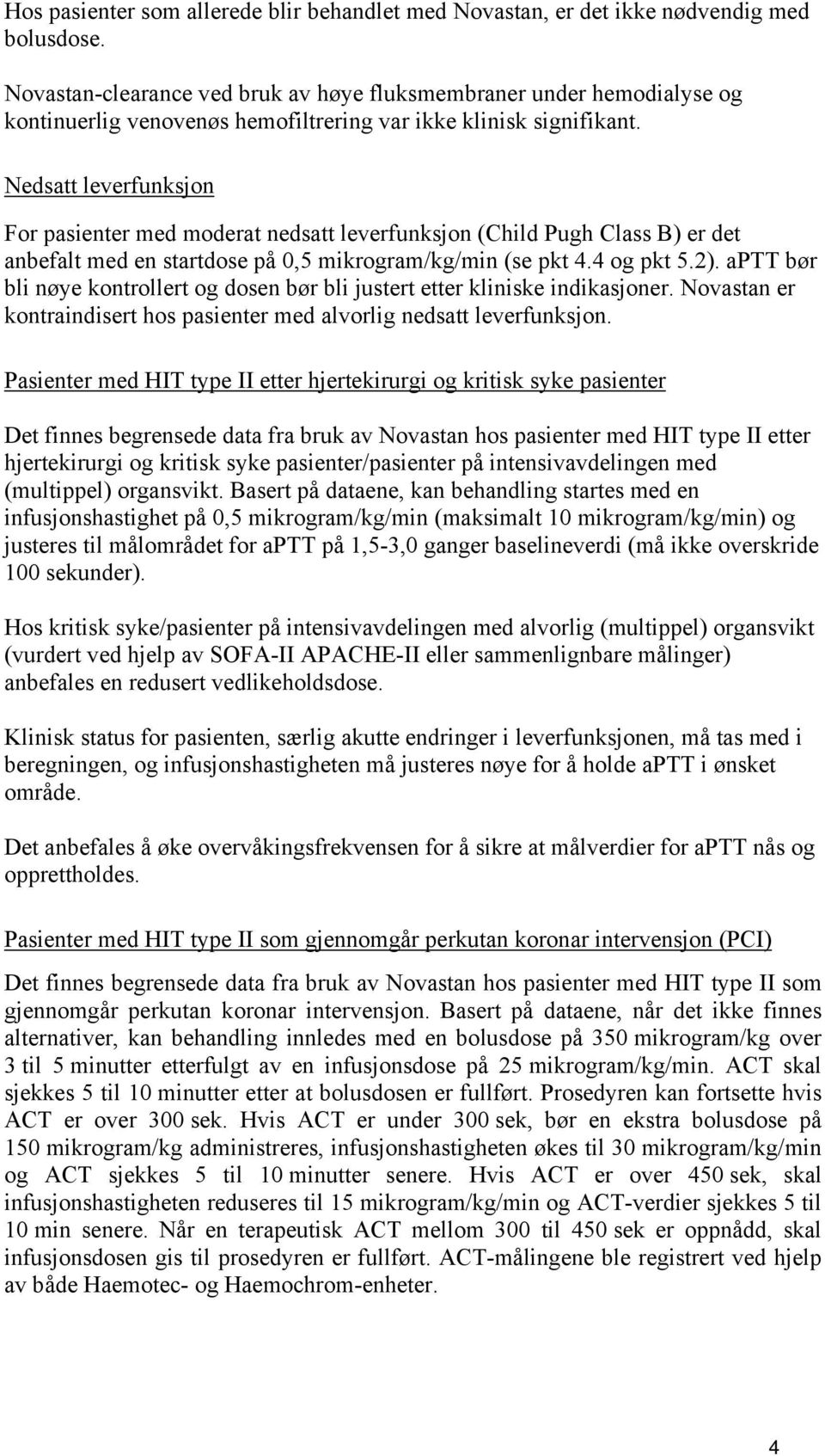 Nedsatt leverfunksjon For pasienter med moderat nedsatt leverfunksjon (Child Pugh Class B) er det anbefalt med en startdose på 0,5 mikrogram/kg/min (se pkt 4.4 og pkt 5.2).