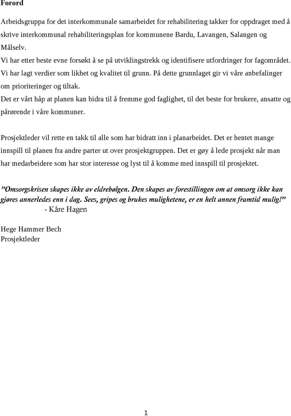 Det e vt hp at planen kan bida til femme god faglighet, til det beste fo bukee, ansatte og pøende i ve kommune. Posjektlede vil ette en takk til alle som ha bidatt inn i planabeidet.