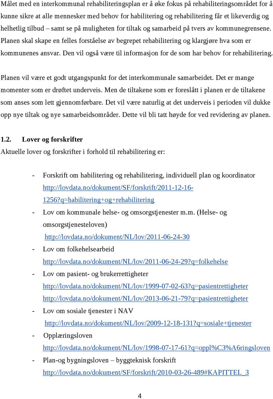 Den vil ogs væe til infomasjon fo de som ha behov fo ehabiliteing. Planen vil væe et godt utgangspunkt fo det intekommunale samabeidet. Det e mange momente som e døftet undeveis.