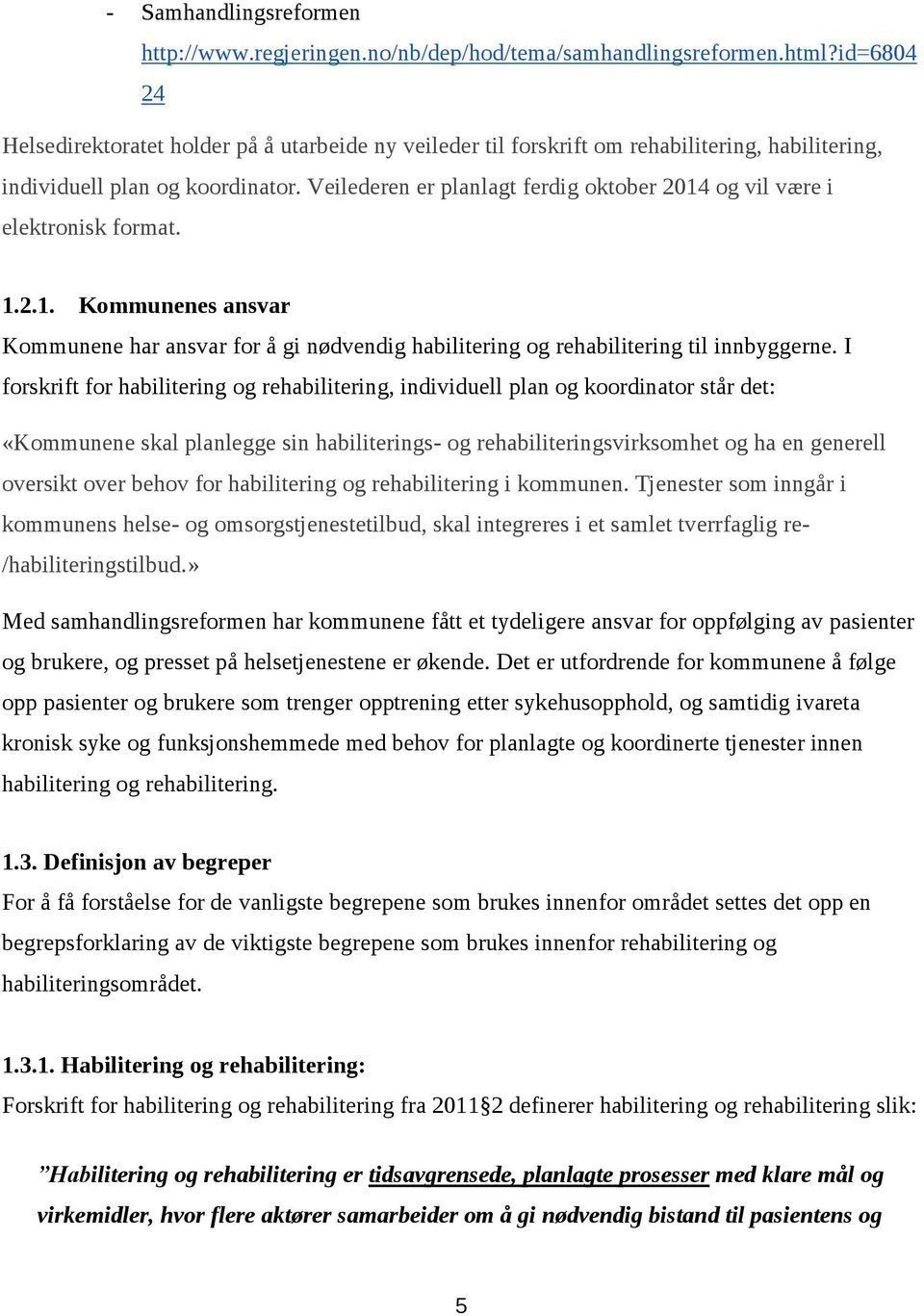 og vil væe i elektonisk fomat. 1.2.1. Kommunenes ansva Kommunene ha ansva fo gi nødvendig habiliteing og ehabiliteing til innbyggene.