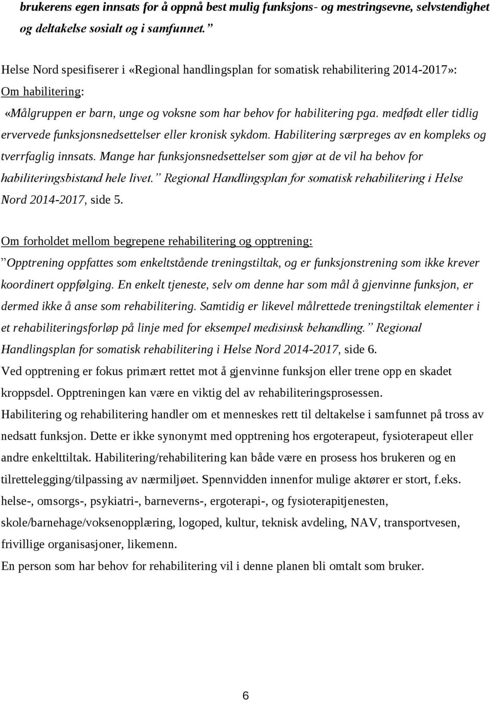 medfødt elle tidlig evevede funksjonsnedsettelse elle konisk sykdom. Habiliteing sæpeges av en kompleks og tvefaglig innsats.