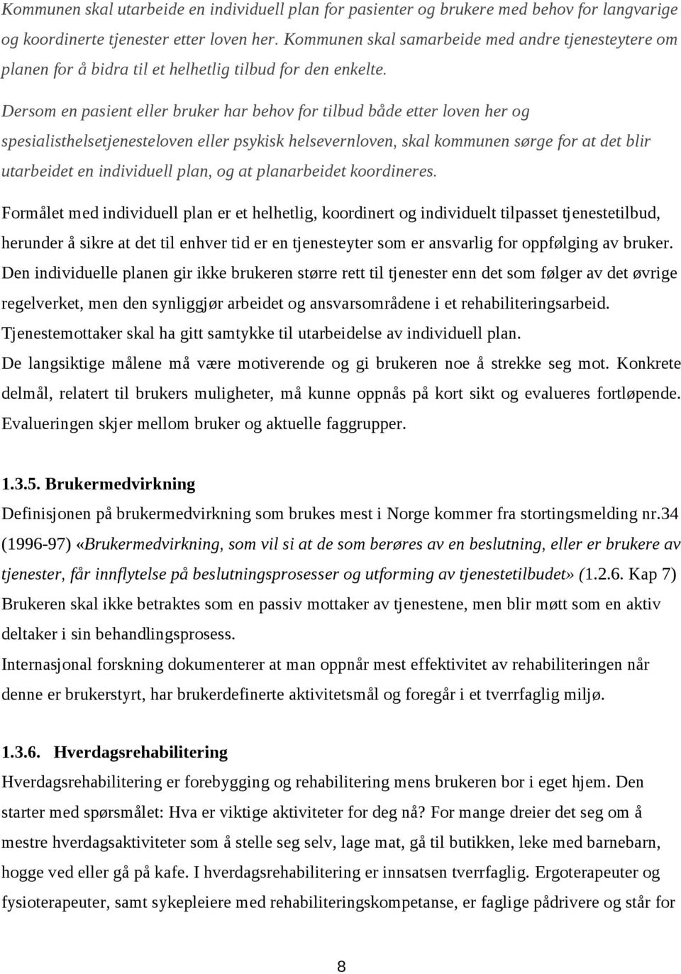 Desom en pasient elle buke ha behov fo tilbud bde ette loven he og spesialisthelsetjenesteloven elle psykisk helsevenloven, skal kommunen søge fo at det bli utabeidet en individuell plan, og at