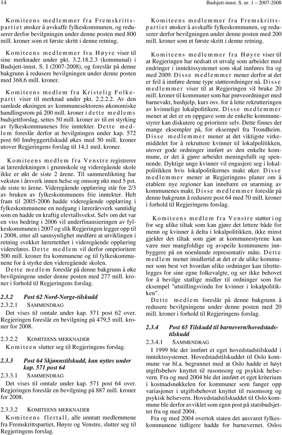 I (2007-2008), og foreslår på denne bakgrunn å redusere bevilgningen under denne posten med 368,6 mill. kroner. Komiteens medlem fra Kristelig Folkep a r t i viser til merknad under pkt. 2.2.2.2. Av den samlede økningen av kommunesektorens økonomiske handlingsrom på 200 mill.