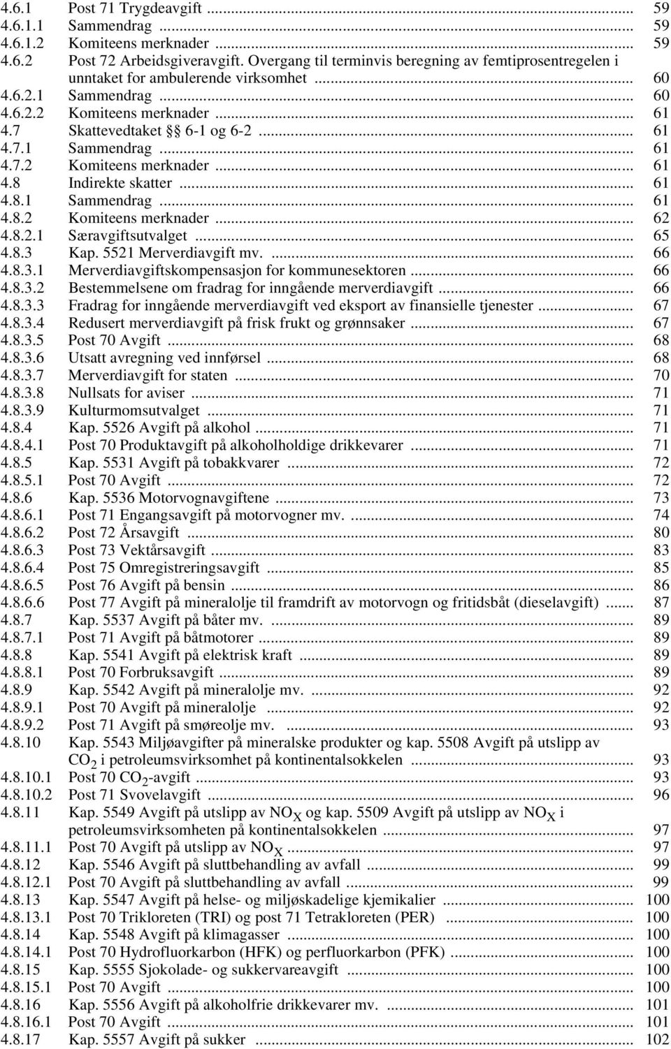 .. 61 4.8.1 Sammendrag... 61 4.8.2 Komiteens merknader... 62 4.8.2.1 Særavgiftsutvalget... 65 4.8.3 Kap. 5521 Merverdiavgift mv.... 66 4.8.3.1 Merverdiavgiftskompensasjon for kommunesektoren... 66 4.8.3.2 Bestemmelsene om fradrag for inngående merverdiavgift.