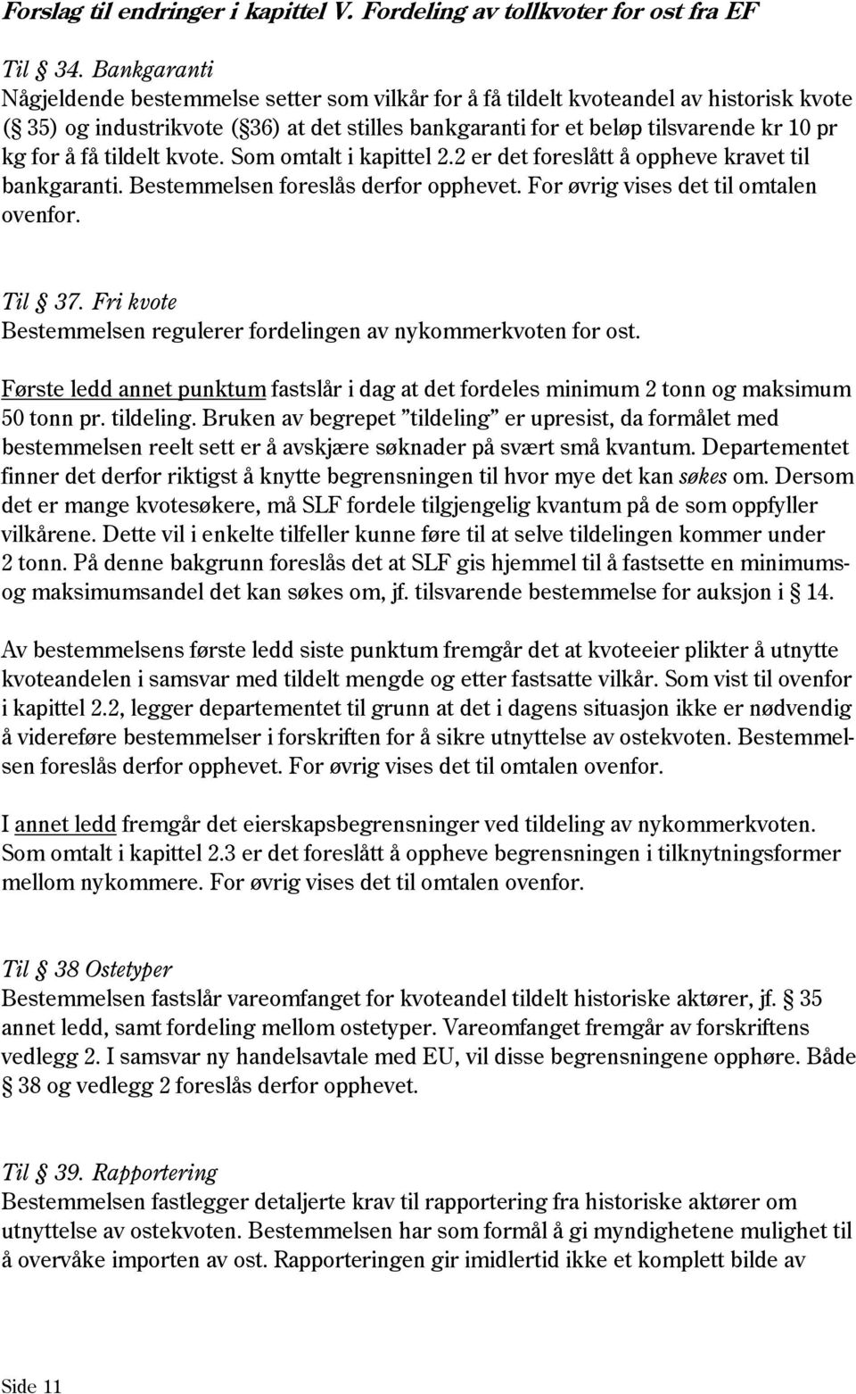 få tildelt kvote. Som omtalt i kapittel 2.2 er det foreslått å oppheve kravet til bankgaranti. Bestemmelsen foreslås derfor opphevet. For øvrig vises det til omtalen ovenfor. Til 37.