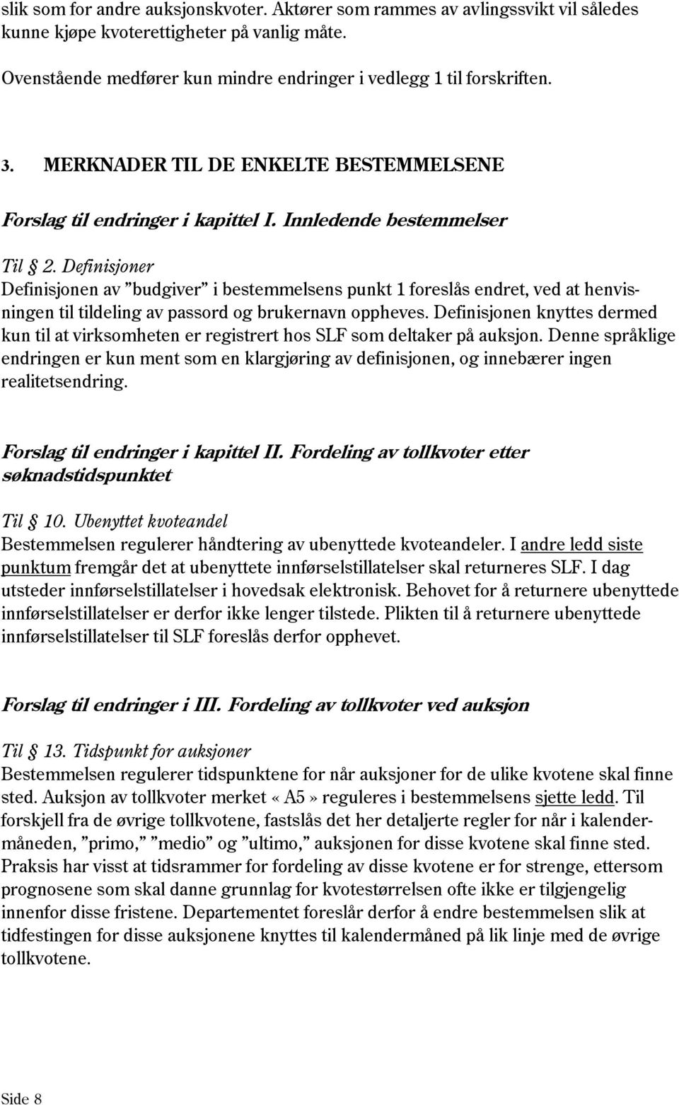 Definisjoner Definisjonen av budgiver i bestemmelsens punkt 1 foreslås endret, ved at henvisningen til tildeling av passord og brukernavn oppheves.