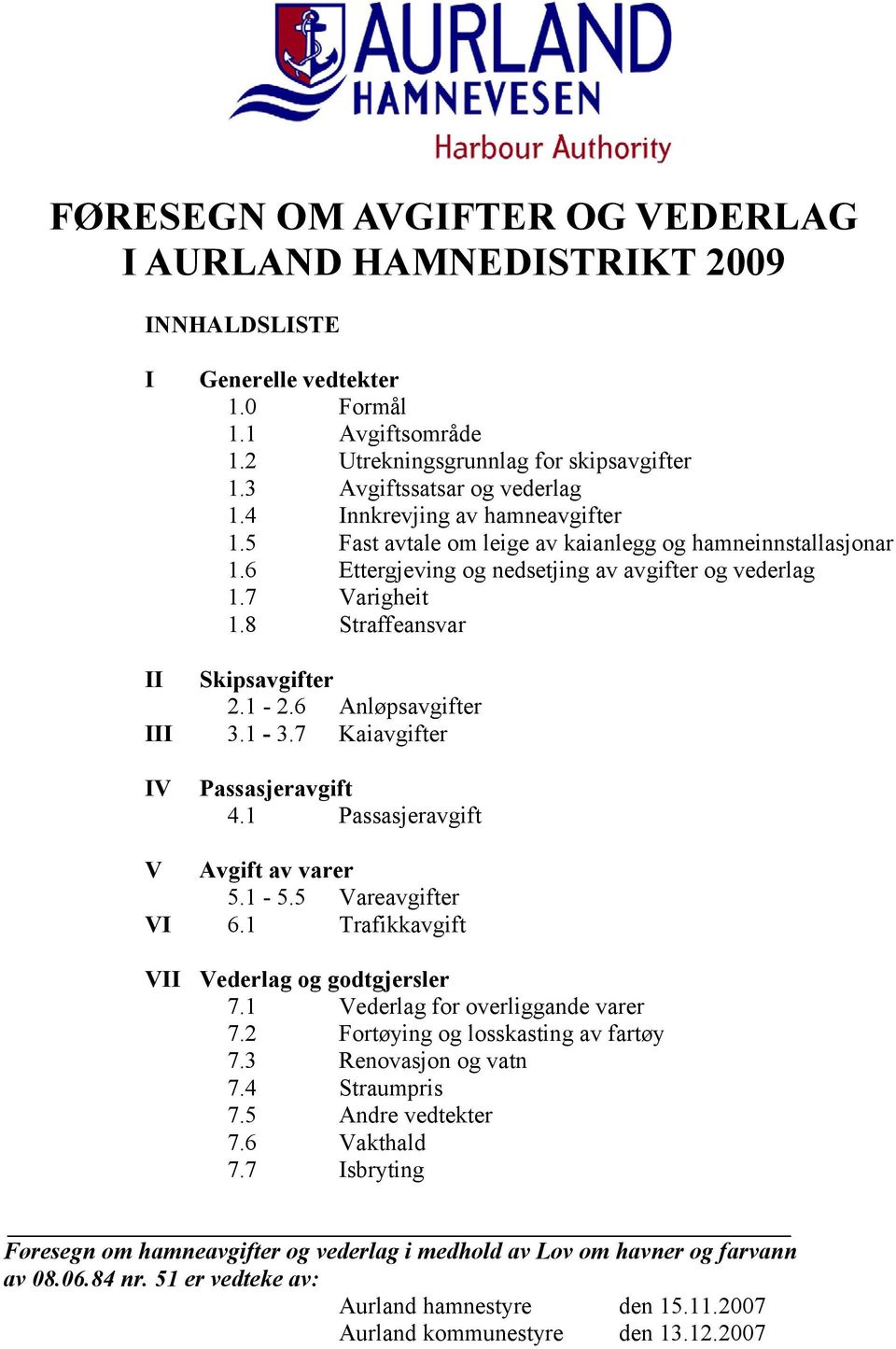 1-2.6 Anløpsavgifter III 3.1-3.7 Kaiavgifter IV Passasjeravgift 4.1 Passasjeravgift V Avgift av varer 5.1-5.5 Vareavgifter VI 6.1 Trafikkavgift VII Vederlag og godtgjersler 7.