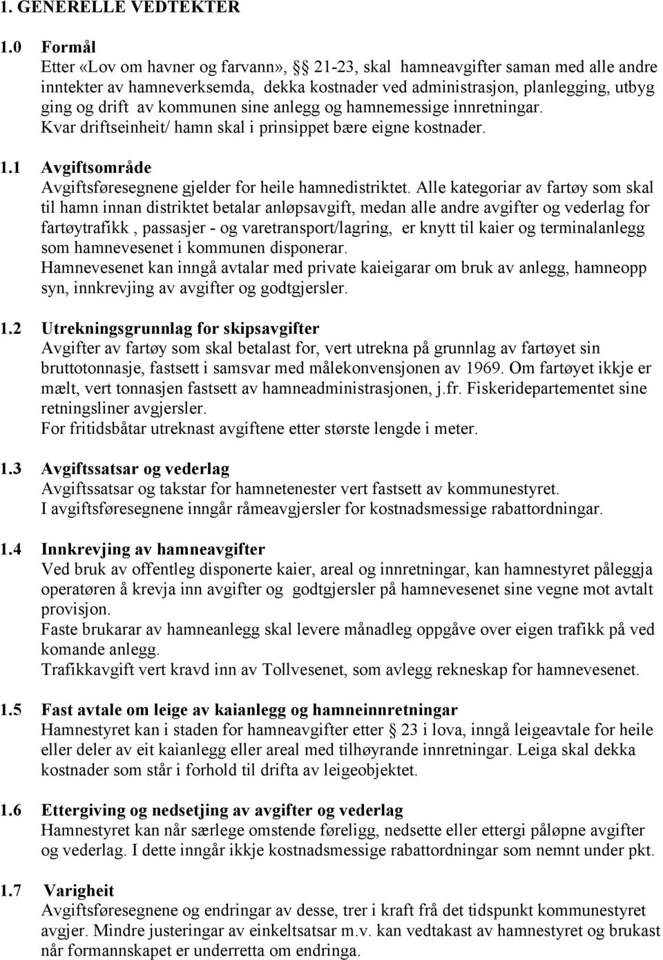 sine anlegg og hamnemessige innretningar. Kvar driftseinheit/ hamn skal i prinsippet bære eigne kostnader. 1.1 Avgiftsområde Avgiftsføresegnene gjelder for heile hamnedistriktet.