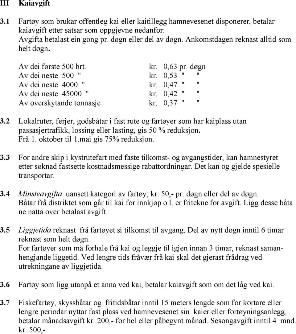 0,42 " " Av overskytande tonnasje kr. 0,37 " " 3.2 Lokalruter, ferjer, godsbåtar i fast rute og fartøyer som har kaiplass utan passasjertrafikk, lossing eller lasting, gis 50 % reduksjon. Frå 1.