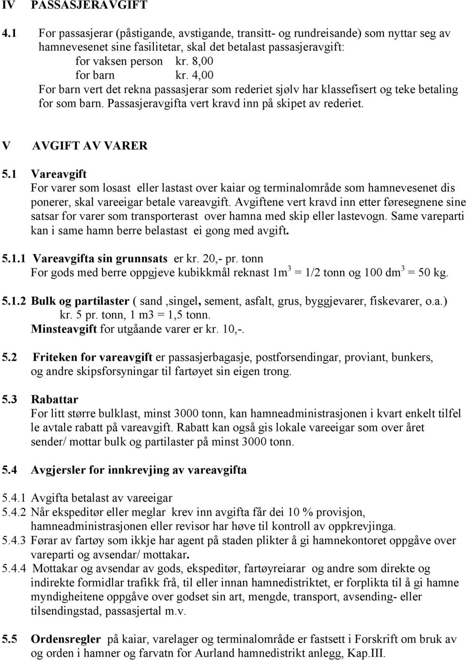 V AVGIFT AV VARER 5.1 Vareavgift For varer som losast eller lastast over kaiar og terminalområde som hamnevesenet dis ponerer, skal vareeigar betale vareavgift.