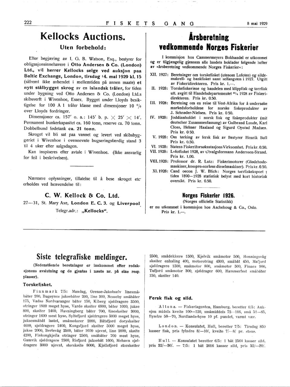 5 (såfremt ikke avhendet i mellemtiden på annen maate) et nytt stålbygget skrog aven islandsk trål,er, for tiden under bygning ved Otto Andersen & Co. (London) Ltd.s skibsverft i Wivenhoe, Essex.