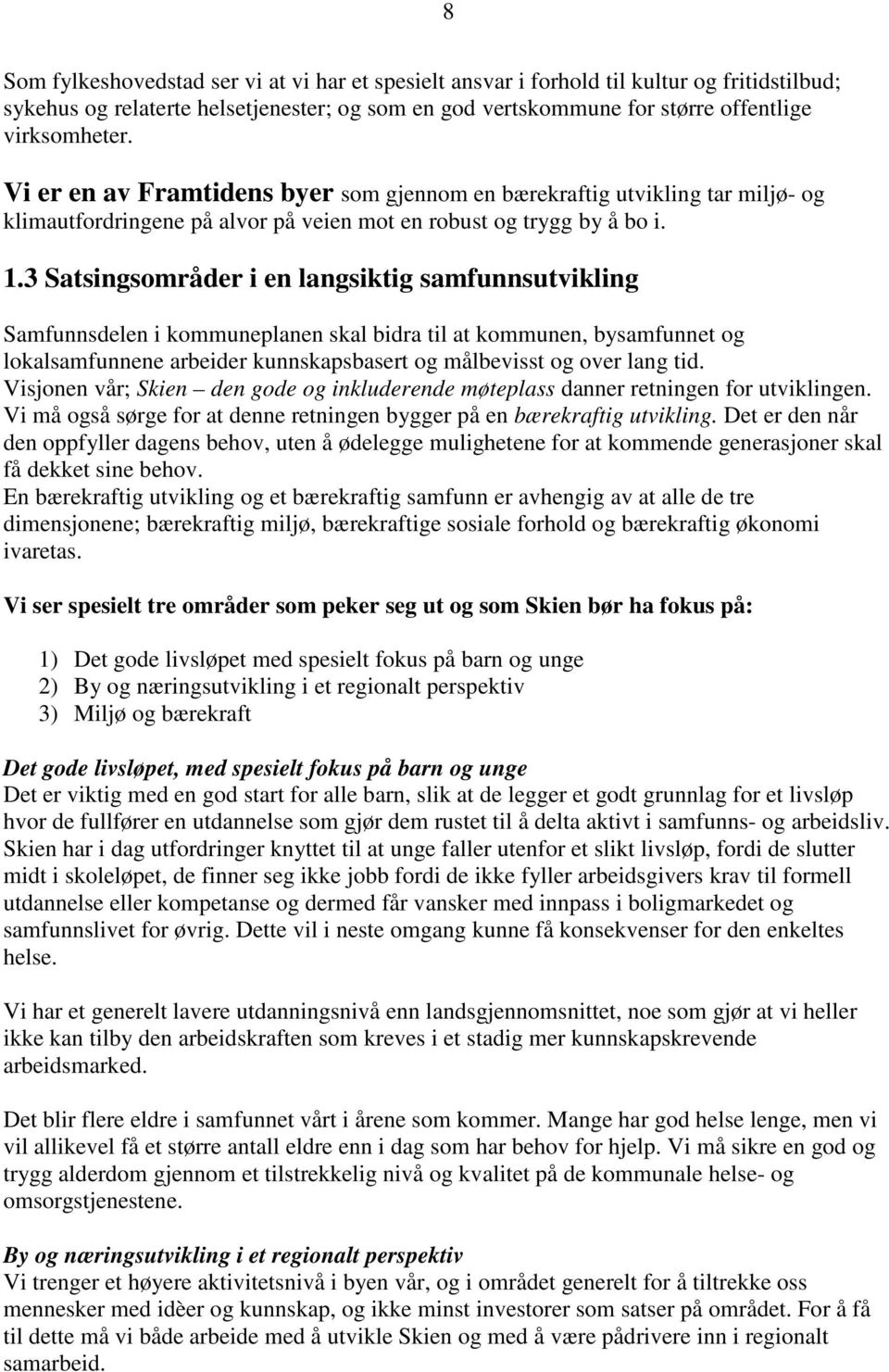 3 Satsingsmråder i en langsiktig samfunnsutvikling Samfunnsdelen i kmmuneplanen skal bidra til at kmmunen, bysamfunnet g lkalsamfunnene arbeider kunnskapsbasert g målbevisst g ver lang tid.