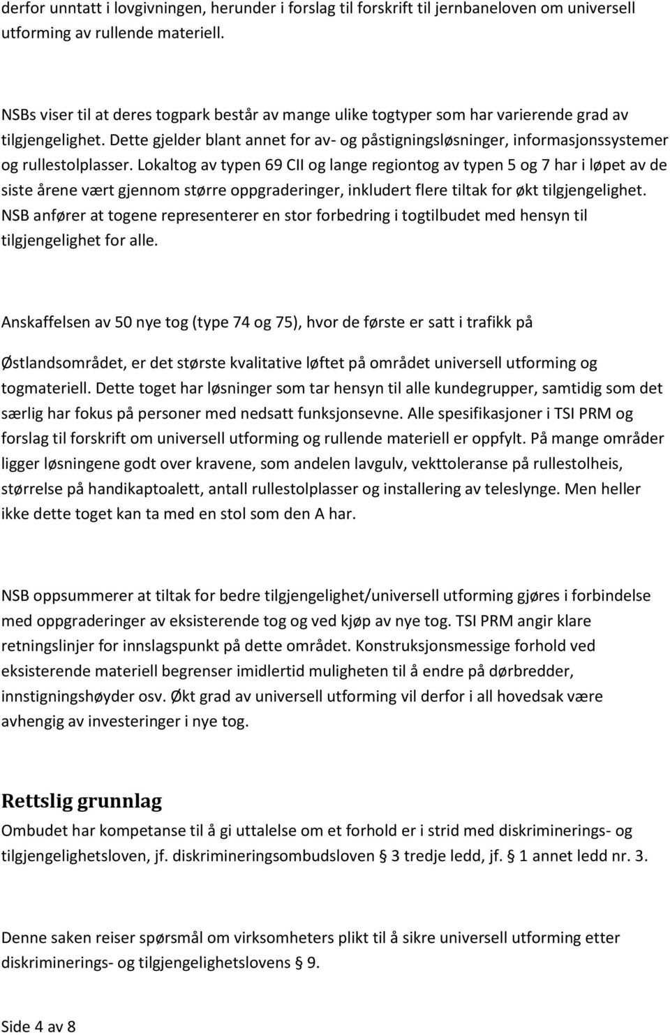 Dette gjelder blant annet for av- og påstigningsløsninger, informasjonssystemer og rullestolplasser.