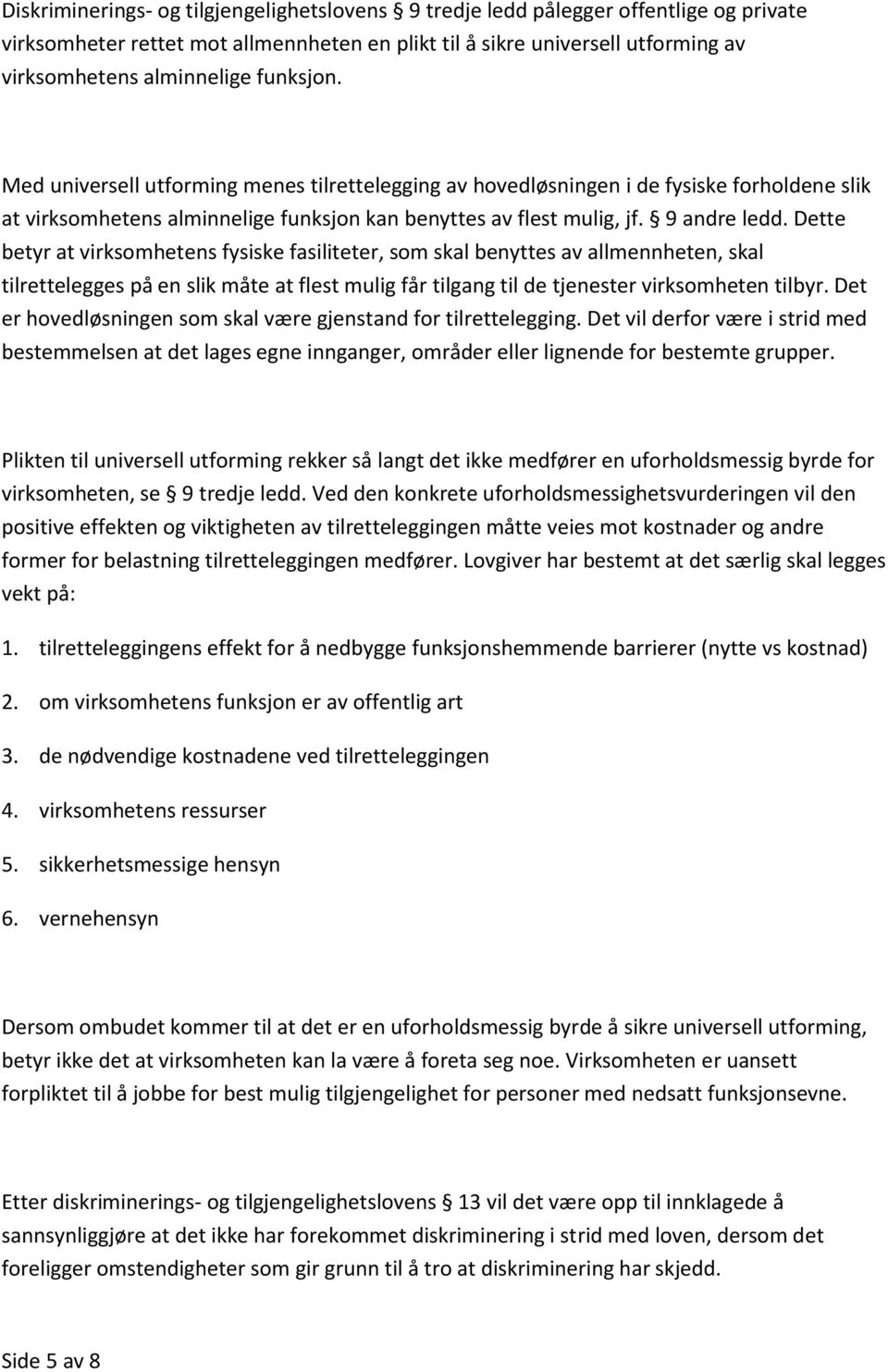 Dette betyr at virksomhetens fysiske fasiliteter, som skal benyttes av allmennheten, skal tilrettelegges på en slik måte at flest mulig får tilgang til de tjenester virksomheten tilbyr.