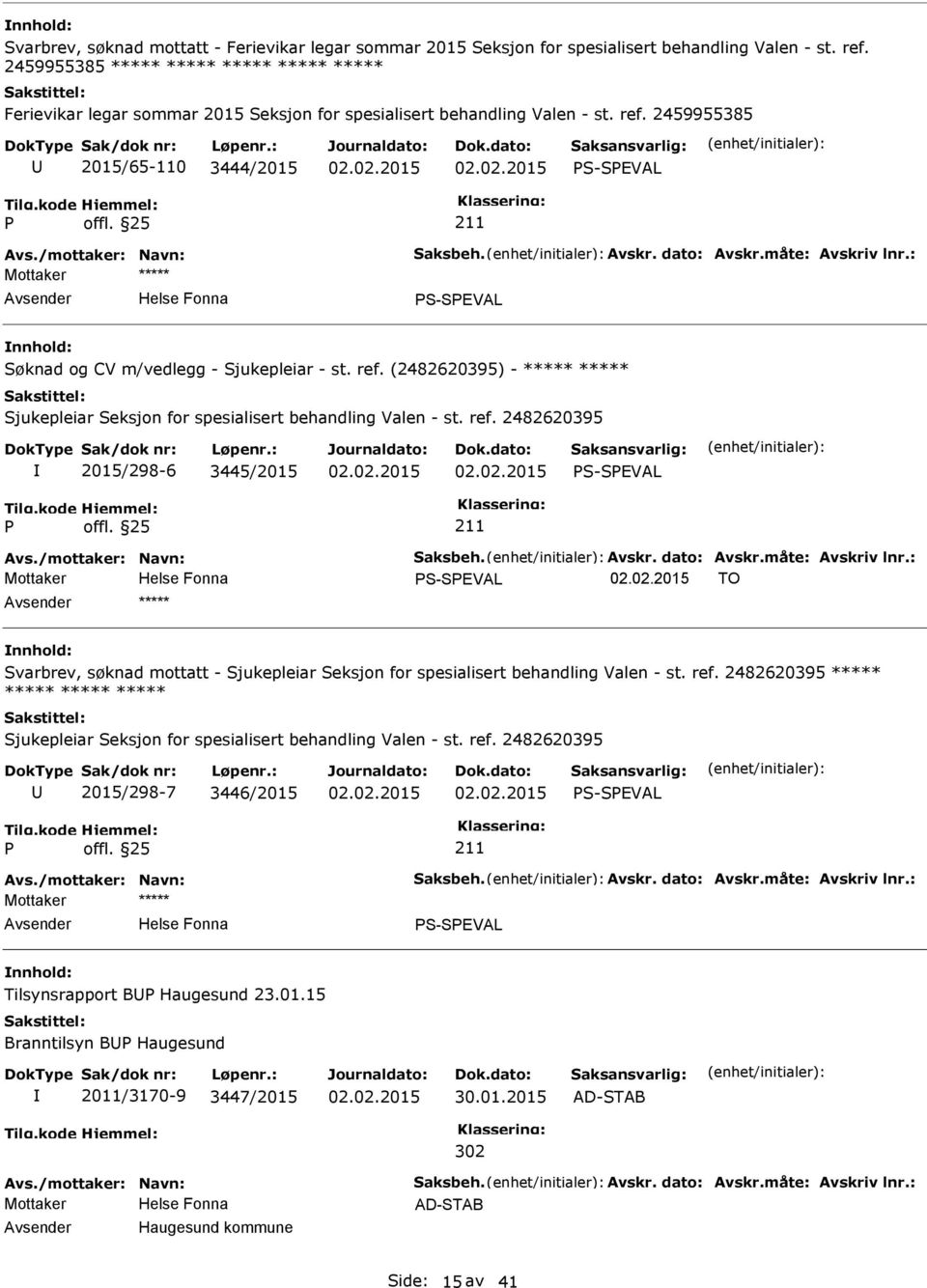 dato: Avskr.måte: Avskriv lnr.: S-SEVAL Søknad og CV m/vedlegg - Sjukepleiar - st. ref. (2482620395) - ***** ***** Sjukepleiar Seksjon for spesialisert behandling Valen - st. ref. 2482620395 2015/298-6 3445/2015 S-SEVAL Avs.