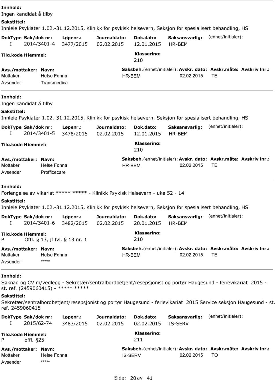 2015, Klinikk for psykisk helsevern, Seksjon for spesialisert behandling, HS 2014/3401-5 3478/2015 12.01.2015 HR-BEM 210 Avs./mottaker: Navn: Saksbeh. Avskr. dato: Avskr.måte: Avskriv lnr.