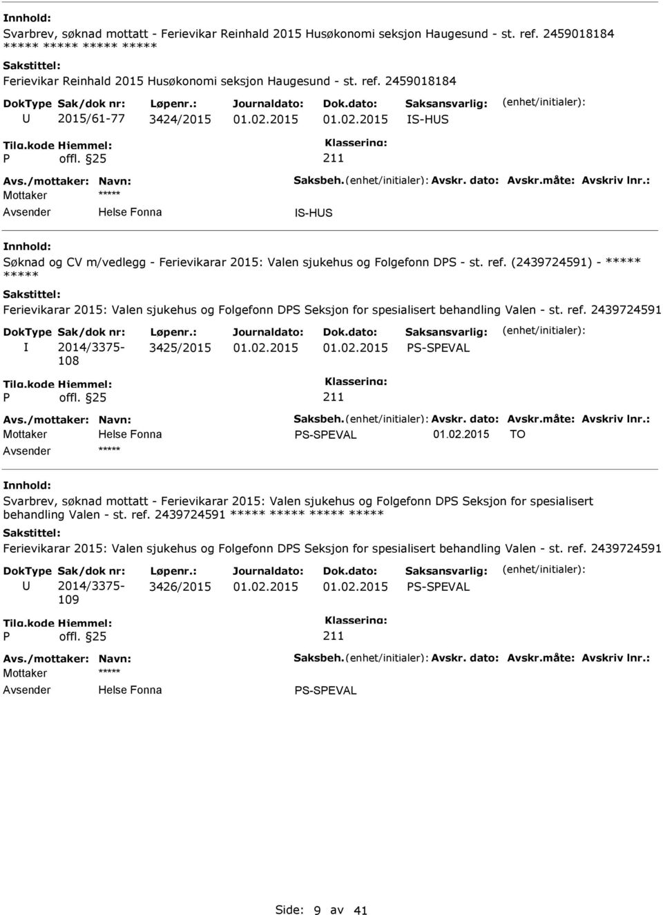 (2439724591) - ***** ***** Ferievikarar 2015: Valen sjukehus og Folgefonn DS Seksjon for spesialisert behandling Valen - st. ref. 2439724591 Sak/dok nr: 2014/3375-108 Løpenr.: 3425/2015 S-SEVAL Avs.