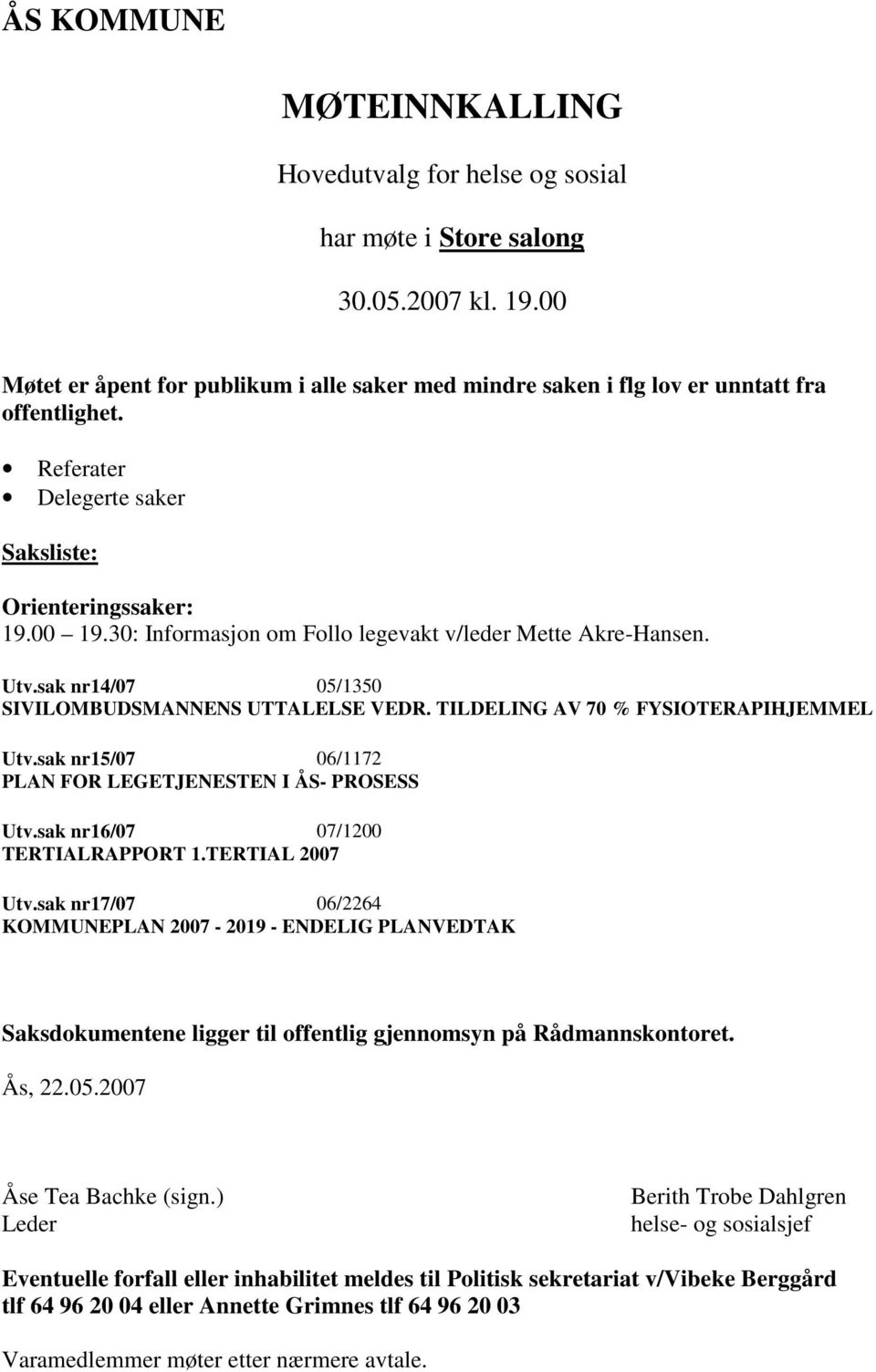 TILDELING AV 70 % FYSIOTERAPIHJEMMEL Utv.sak nr15/07 06/1172 PLAN FOR LEGETJENESTEN I ÅS- PROSESS Utv.sak nr16/07 07/1200 TERTIALRAPPORT 1.TERTIAL 2007 Utv.