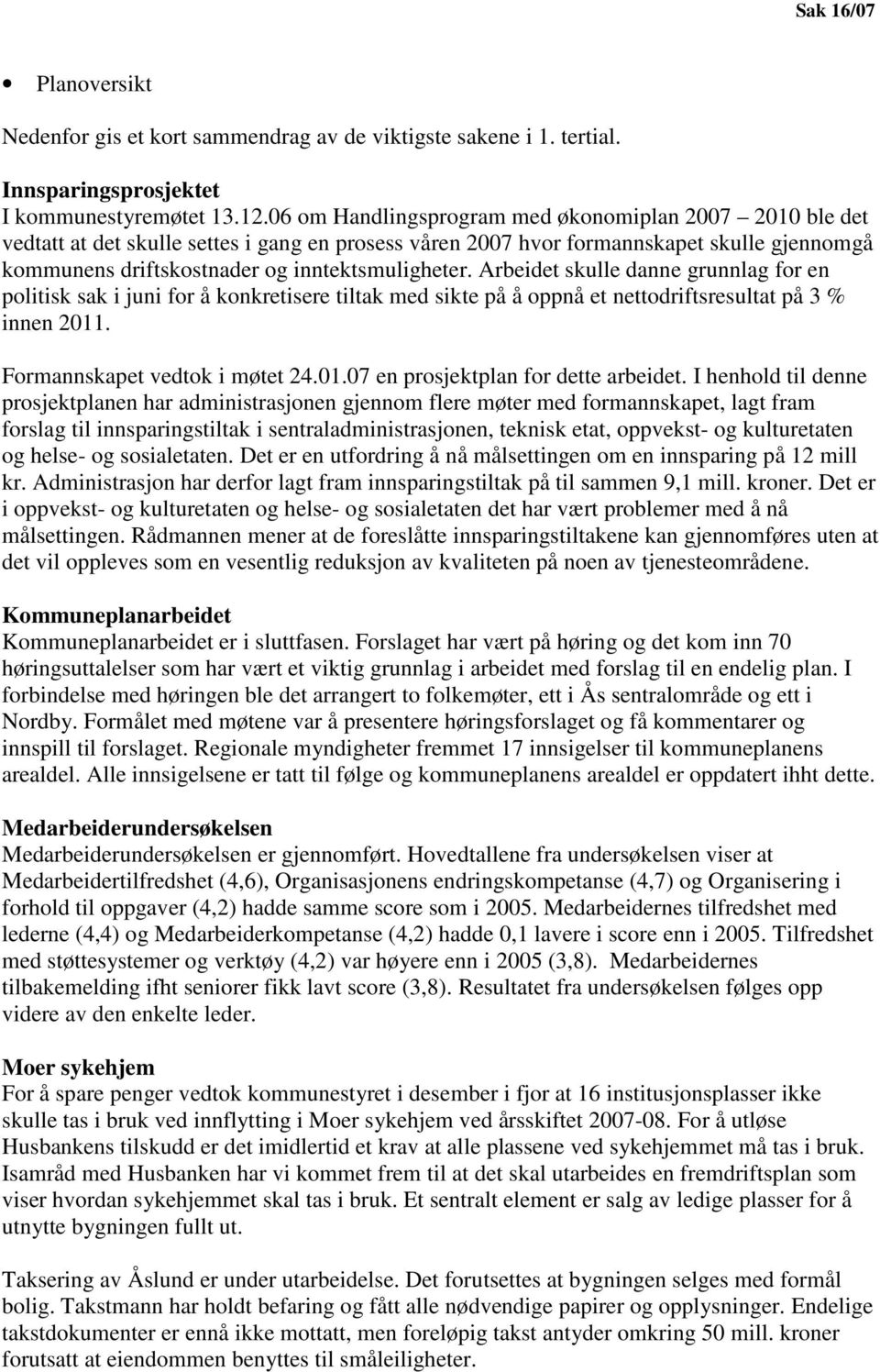 Arbeidet skulle danne grunnlag for en politisk sak i juni for å konkretisere tiltak med sikte på å oppnå et nettodriftsresultat på 3 % innen 2011. Formannskapet vedtok i møtet 24.01.07 en prosjektplan for dette arbeidet.