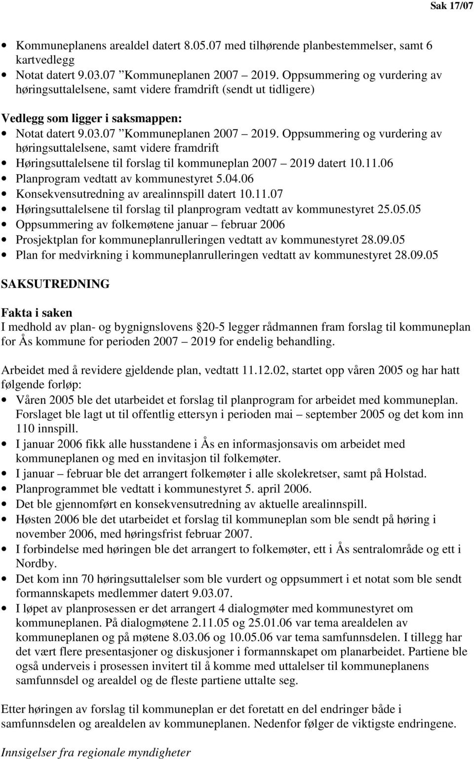 Oppsummering og vurdering av høringsuttalelsene, samt videre framdrift Høringsuttalelsene til forslag til kommuneplan 2007 2019 datert 10.11.06 Planprogram vedtatt av kommunestyret 5.04.