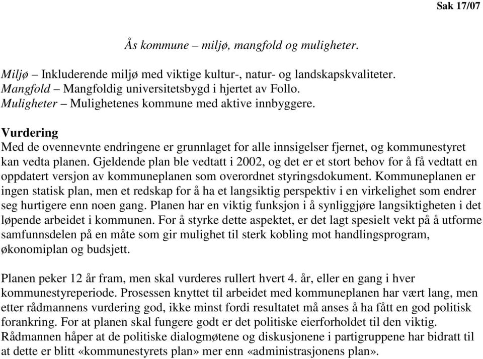 Gjeldende plan ble vedtatt i 2002, og det er et stort behov for å få vedtatt en oppdatert versjon av kommuneplanen som overordnet styringsdokument.