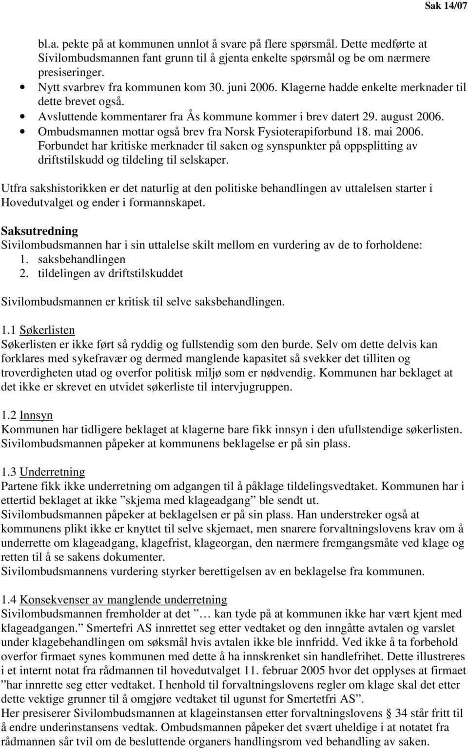 Ombudsmannen mottar også brev fra Norsk Fysioterapiforbund 18. mai 2006. Forbundet har kritiske merknader til saken og synspunkter på oppsplitting av driftstilskudd og tildeling til selskaper.