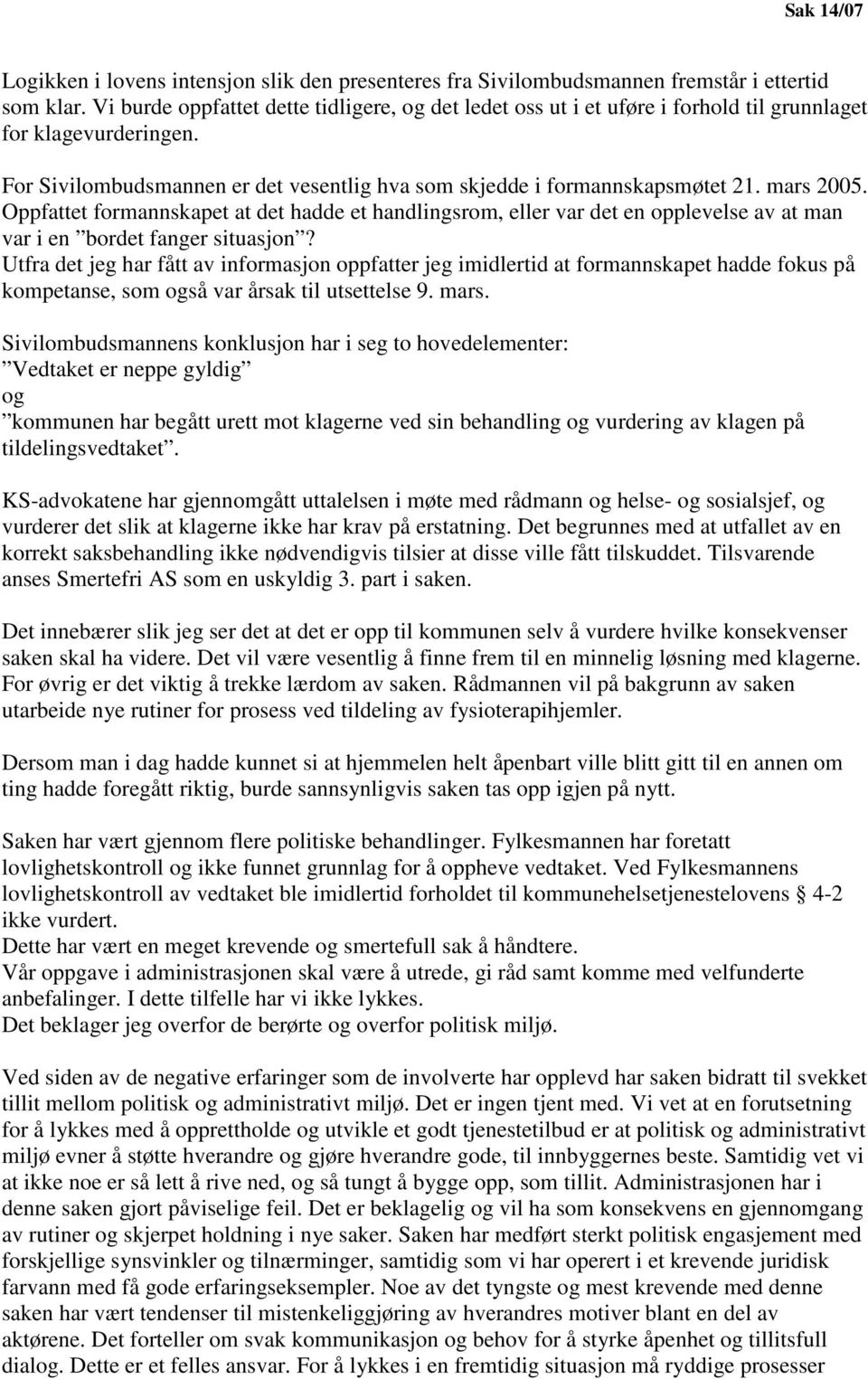 mars 2005. Oppfattet formannskapet at det hadde et handlingsrom, eller var det en opplevelse av at man var i en bordet fanger situasjon?