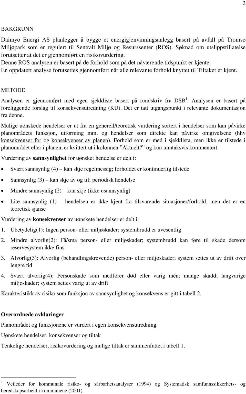 En oppdatert analyse forutsettes gjennomført når alle relevante forhold knyttet til Tiltaket er kjent. METODE Analysen er gjennomført med egen sjekkliste basert på rundskriv fra DSB 1.