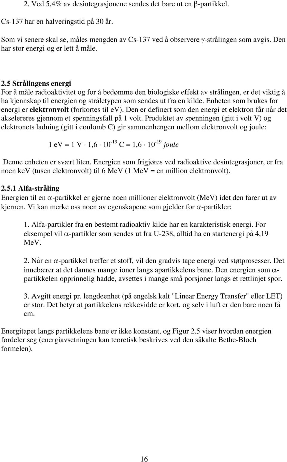 5 Strålingens energi For å måle radioaktivitet og for å bedømme den biologiske effekt av strålingen, er det viktig å ha kjennskap til energien og stråletypen som sendes ut fra en kilde.