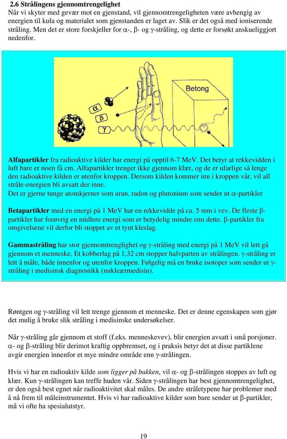 Alfapartikler fra radioaktive kilder har energi på opptil 6-7 MeV. Det betyr at rekkevidden i luft bare er noen få cm.