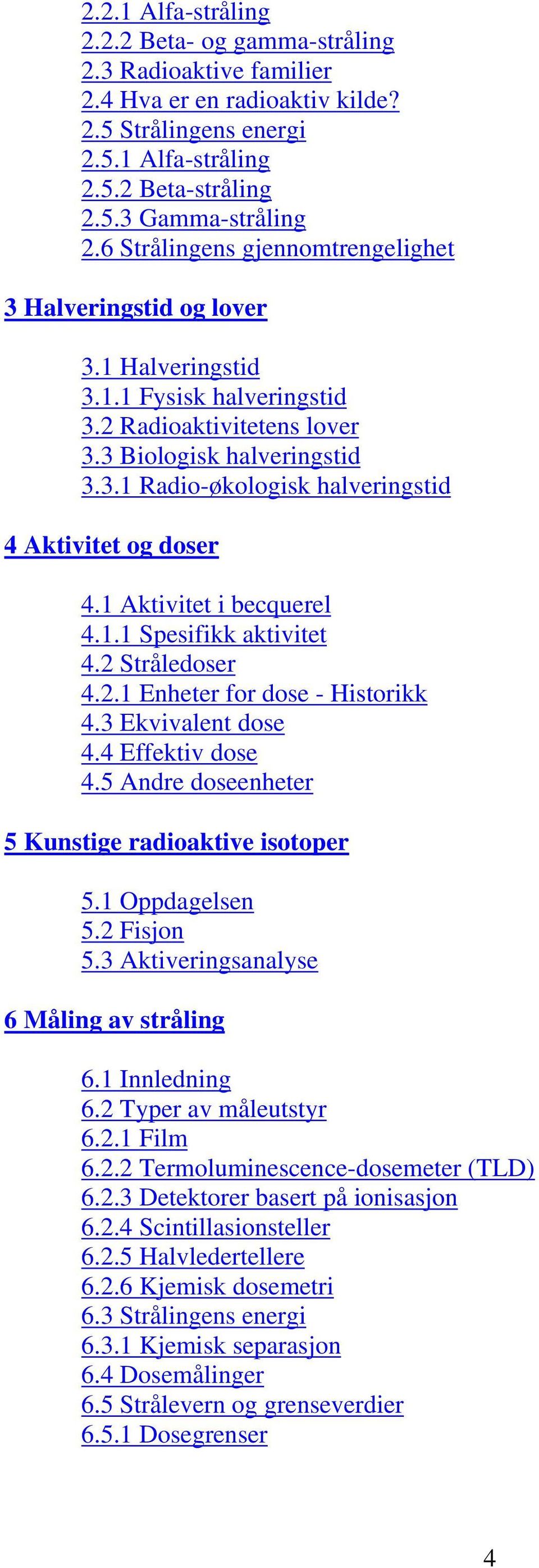 1 Aktivitet i becquerel 4.1.1 Spesifikk aktivitet 4.2 Stråledoser 4.2.1 Enheter for dose - Historikk 4.3 Ekvivalent dose 4.4 Effektiv dose 4.5 Andre doseenheter 5 Kunstige radioaktive isotoper 5.