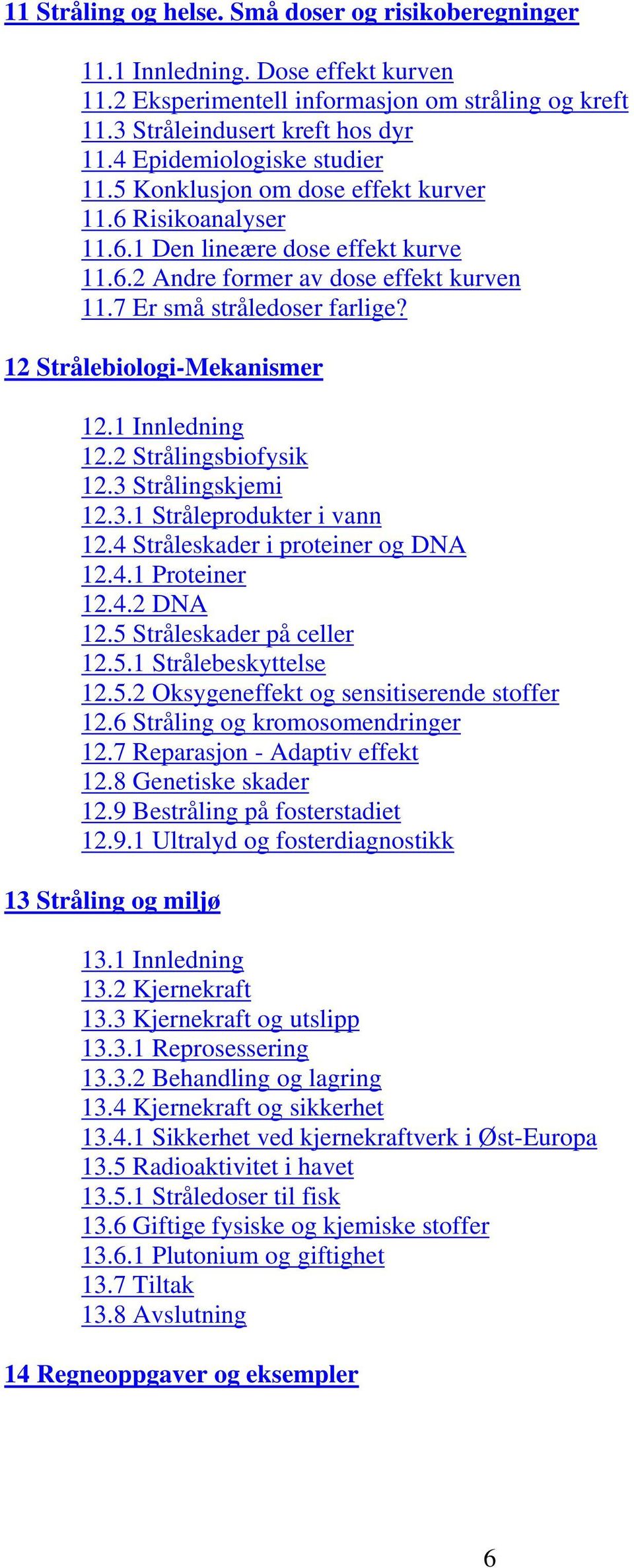 12 Strålebiologi-Mekanismer 12.1 Innledning 12.2 Strålingsbiofysik 12.3 Strålingskjemi 12.3.1 Stråleprodukter i vann 12.4 Stråleskader i proteiner og DNA 12.4.1 Proteiner 12.4.2 DNA 12.