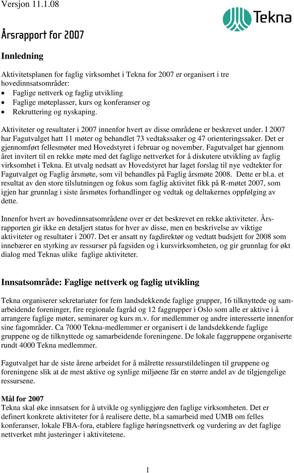 konferanser og Rekruttering og nyskaping. Aktiviteter og resultater i 2007 innenfor hvert av disse områdene er beskrevet under.