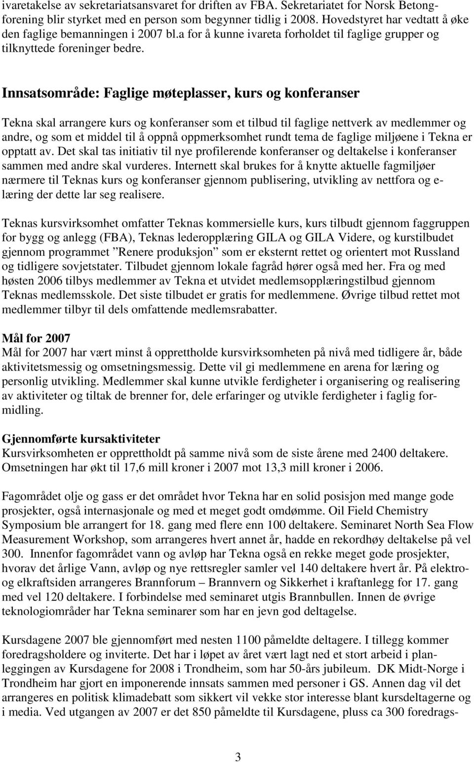 Innsatsområde: Faglige møteplasser, kurs og konferanser Tekna skal arrangere kurs og konferanser som et tilbud til faglige nettverk av medlemmer og andre, og som et middel til å oppnå oppmerksomhet