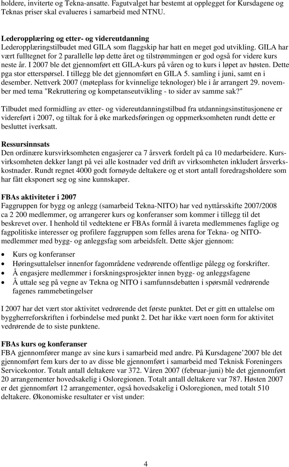 GILA har vært fulltegnet for 2 parallelle løp dette året og tilstrømmingen er god også for videre kurs neste år. I 2007 ble det gjennomført ett GILA-kurs på våren og to kurs i løpet av høsten.