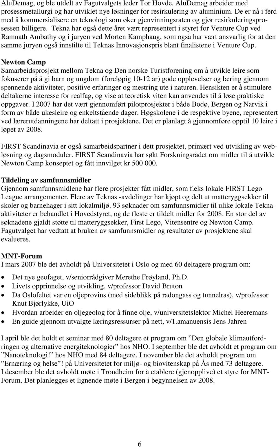 Tekna har også dette året vært representert i styret for Venture Cup ved Ramnath Ambathy og i juryen ved Morten Kamphaug, som også har vært ansvarlig for at den samme juryen også innstilte til Teknas